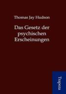 Das Gesetz Der Psychischen Erscheinungen di Thomas Jay Hudson edito da Trapeza