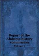 Report Of The Alabama History Commission Volume 1 di Thomas McAdory Owen edito da Book On Demand Ltd.