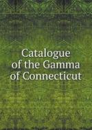Catalogue Of The Gamma Of Connecticut di Frank Walter Nicolson edito da Book On Demand Ltd.