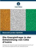 Die Energiefrage in der Entwicklung von Côte d'Ivoire di Roosvelt Jordan Djiagni edito da Verlag Unser Wissen