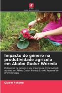Impacto do género na produtividade agrícola em Ababo Gudur Woreda di Gizaw Fetene edito da Edições Nosso Conhecimento