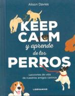 Keep Calm Y Aprende de Los Perros: Lecciones de Vida de Nuestros Amigos Caninos di Alison Davies edito da REDBOOK EDICIONES
