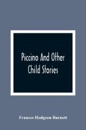 Piccino And Other Child Stories di Frances Hodgson Burnett edito da Alpha Editions