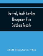 The Early South Carolina Newspapers Escn Database Reports di John H. Wilson, Gary S. Wilson edito da Alpha Editions