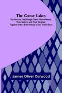 The Great Lakes; The Vessels That Plough Them di James Oliver Curwood edito da Alpha Editions
