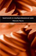 Teamwork in Multiprofessional Care di Malcolm Payne edito da OXFORD UNIV PR