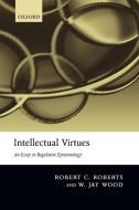 Intellectual Virtues di Robert C. Roberts, W. Jay Wood edito da OUP Oxford