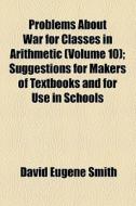 ..problems About War For Classes In Arithmetic di David Eugene Smith edito da General Books Llc