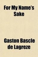 For My Name's Sake di Gaston Bascle De Lagrze, Gaston Bascle De Lagra]ze edito da General Books Llc