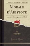 Morale D'Aristote, Vol. 1: Morale a Nicomaque, Livres I Et II (Classic Reprint) di Aristote Aristote edito da Forgotten Books