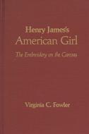 Henry James' American Girl di Virginia C. Fowler edito da University Of Wisconsin Press