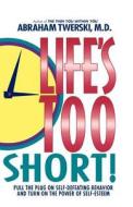 Life's Too Short!: Pull the Plug on Self-Defeating Behavior and Turn on the Power of Self-Esteem di Abraham J. Twerski edito da ST MARTINS PR 3PL