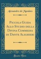 Piccola Guida Allo Studio Della Divina Commedia Di Dante Alighieri (Classic Reprint) di Alessandro de Mandato edito da Forgotten Books