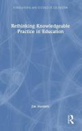 Rethinking Knowledgeable Practice In Education di Jim Hordern edito da Taylor & Francis Ltd