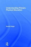 Understanding Primary Physical Education di Gerald (UCFB Etihad Campus Griggs edito da Taylor & Francis Ltd