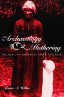 The Archaeology of Mothering di Laurie A. Wilkie edito da Routledge