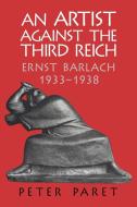 An Artist Against the Third Reich di Peter Paret edito da Cambridge University Press