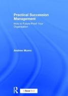 Practical Succession Management di Andrew Munro edito da Taylor & Francis Ltd