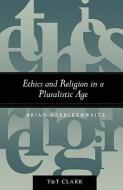 Ethics and Religion in a Pluralistic Age di Brian Hebblethwaite edito da Bloomsbury Publishing PLC