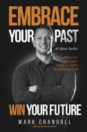 Embrace Your Past Win Your Future: The Difference Between Being A Victim And Playing One di Mark Crandall edito da LIGHTNING SOURCE INC