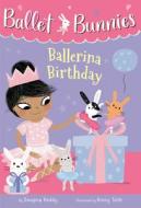 Ballet Bunnies #3: Ballerina Birthday di Swapna Reddy edito da RANDOM HOUSE