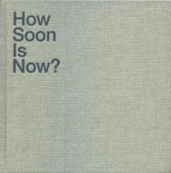 How Soon Is Now? edito da Luma Foundation