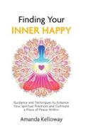 Finding Your Inner Happy di Amanda Kelloway edito da Automatic Authority Publishing & Press House
