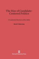 The Rise of Candidate-Centered Politics di Martin P. Wattenberg edito da Harvard University Press