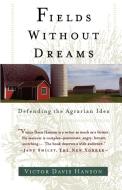 Fields Without Dreams: Defending the Agrarian Idea di Victor Davis Hanson edito da FREE PR