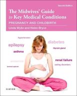 The Midwives' Guide to Key Medical Conditions di Linda Wylie edito da Elsevier Health Sciences