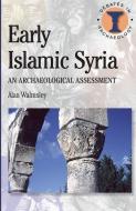 Early Islamic Syria: An Archaeological Assessment di Alan Walmsley edito da BLOOMSBURY 3PL