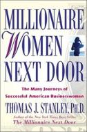 Millionaire Women Next Door: The Many Journeys of Successful American Businesswomen di Thomas J. Stanley edito da Andrews McMeel Publishing