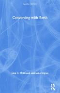 Conversing with Barth di Dr. John C. McDowell, Mike Higton edito da Taylor & Francis Ltd