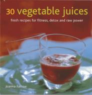 30 Vegetable Juices di Joanna Farrow edito da Anness Publishing