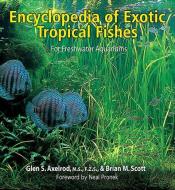 The Encyclopedia of Exotic Tropical Fishes for Freshwater Aquariums di Glen Axelrod, Brian Scott edito da T F H PUBN
