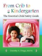 From Crib to Kindergarten: The Essential Child Safety Guide di Dorothy A. Drago edito da JOHNS HOPKINS UNIV PR
