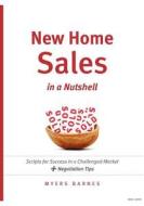 New Home Sales in a Nutshell: Scripts for Success in a Challenged Market + Negotiation Tips di Myers Barnes edito da Myers Barnes Associates, Incorporated