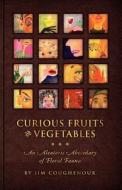 Curious Fruits & Vegetables: An Aleatoric Abecedary of Floral Fauna di Jim Coughenour edito da Deviled Tongue