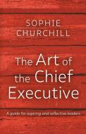 The Art of the Chief Executive di Churchill Sophie edito da Sophie Churchill Assocs