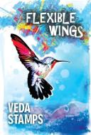 Flexible Wings di Veda Stamps edito da LIGHTNING SOURCE INC