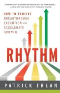 Rhythm: How to Achieve Breakthrough Execution and Accelerate Growth di Patrick Thean edito da LIGHTNING SOURCE INC