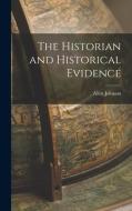 The Historian and Historical Evidence di Allen Johnson edito da LIGHTNING SOURCE INC