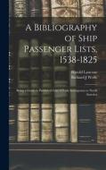 A Bibliography of Ship Passenger Lists, 1538-1825; Being a Guide to Published Lists of Early Immigrants to North America di Harold Lancour, Richard J. Wolfe edito da LIGHTNING SOURCE INC