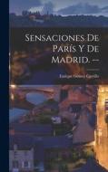 Sensaciones De París Y De Madrid. -- di Enrique Gómez Carrillo edito da LEGARE STREET PR