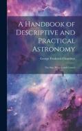 A Handbook of Descriptive and Practical Astronomy: The Sun, Planets, and Comets di George Frederick Chambers edito da LEGARE STREET PR