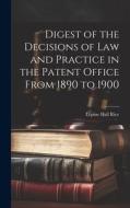 Digest of the Decisions of Law and Practice in the Patent Office From 1890 to 1900 di Lepine Hall Rice edito da LEGARE STREET PR