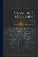 Sensation Et Mouvement: Études Expérimentales De Psycho-Mécanique di Charles Féré edito da LEGARE STREET PR