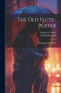 The Old Flute-Player: A Romance of To-day di Edward Marshall, Charles T. Dazey edito da LEGARE STREET PR