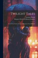 Twilight Tales: Twenty-Four Stories of Love and Romance From Real Life di Margaret Elizabeth Munson Sangster, Christian Herald edito da LEGARE STREET PR