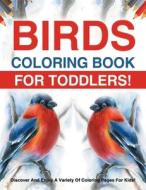 Birds Coloring Book For Toddlers! Discover And Enjoy A Variety Of Coloring Pages For Kids! di Bold Illustrations edito da Bold Illustrations